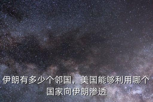 伊朗有多少個(gè)鄰國(guó)，美國(guó)能夠利用哪個(gè)國(guó)家向伊朗滲透