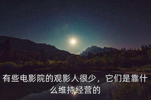 有些電影院的觀影人很少，它們是靠什么維持經(jīng)營的