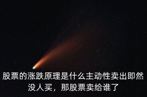 股票的漲跌原理是什么主動(dòng)性賣出即然沒人買，那股票賣給誰了