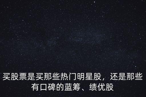 買股票是買那些熱門明星股，還是那些有口碑的藍(lán)籌、績優(yōu)股