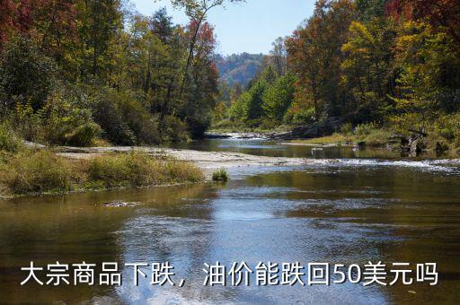 大宗商品下跌，油價能跌回50美元嗎