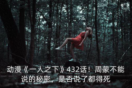 動(dòng)漫《一人之下》432話(huà)！周蒙不能說(shuō)的秘密，是否說(shuō)了都得死