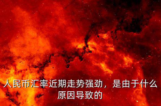 人民幣匯率近期走勢強(qiáng)勁，是由于什么原因?qū)е碌? class=