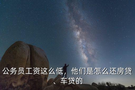 公務(wù)員工資這么低，他們是怎么還房貸、車(chē)貸的