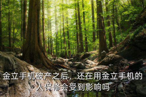 金立手機(jī)破產(chǎn)之后，還在用金立手機(jī)的人保修會受到影響嗎