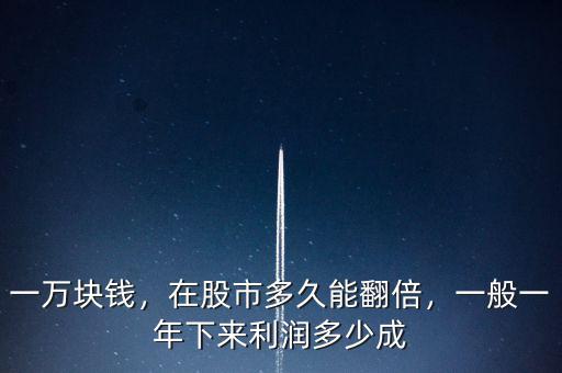 一萬(wàn)塊錢，在股市多久能翻倍，一般一年下來(lái)利潤(rùn)多少成