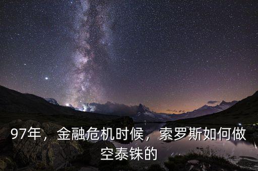 97年，金融危機(jī)時(shí)候，索羅斯如何做空泰銖的