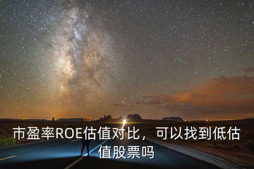 市盈率ROE估值對(duì)比，可以找到低估值股票嗎
