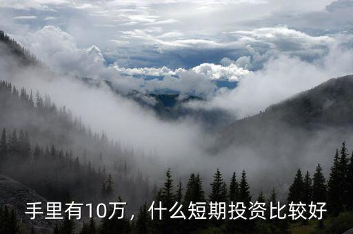手里有10萬(wàn)，什么短期投資比較好