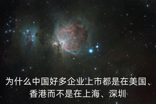 為什么中國(guó)好多企業(yè)上市都是在美國(guó)、香港而不是在上海、深圳