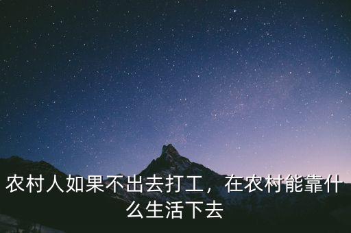 農村人如果不出去打工，在農村能靠什么生活下去