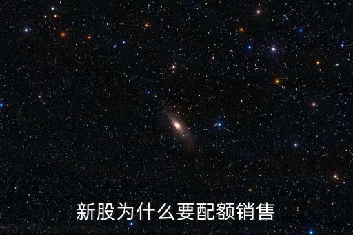 新股為什么要配額銷(xiāo)售