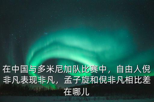 在中國(guó)與多米尼加隊(duì)比賽中，自由人倪非凡表現(xiàn)非凡，孟子旋和倪非凡相比差在哪兒