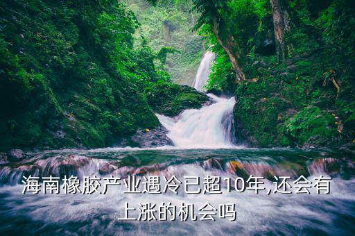 海南橡膠怎么了,海南橡膠開(kāi)盤(pán)跌停是什么情況