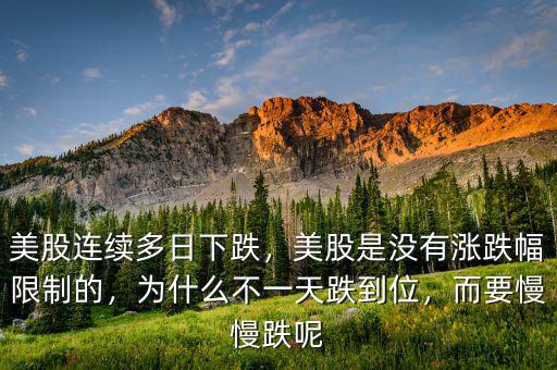 美股連續(xù)多日下跌，美股是沒(méi)有漲跌幅限制的，為什么不一天跌到位，而要慢慢跌呢
