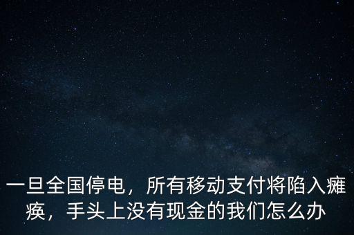 一旦全國停電，所有移動支付將陷入癱瘓，手頭上沒有現(xiàn)金的我們怎么辦
