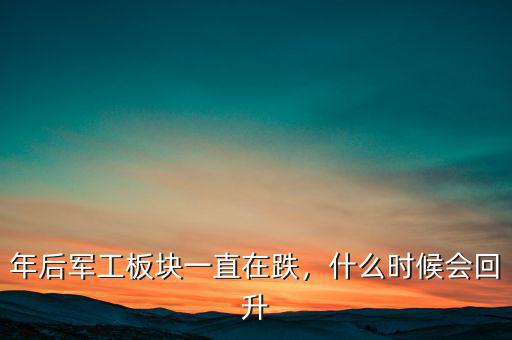 年后軍工板塊一直在跌，什么時(shí)候會(huì)回升