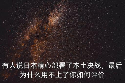 有人說(shuō)日本精心部署了本土決戰(zhàn)，最后為什么用不上了你如何評(píng)價(jià)