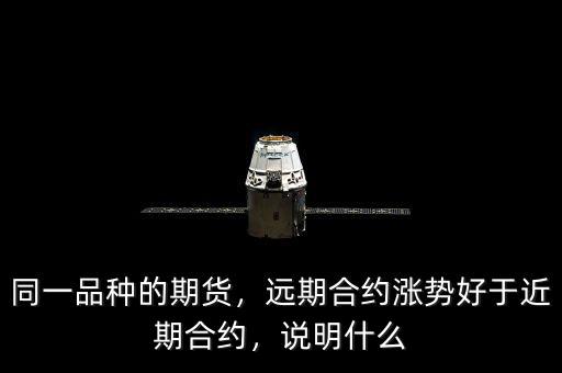 同一品種的期貨，遠期合約漲勢好于近期合約，說明什么
