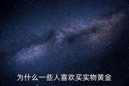 為什么一些人喜歡買(mǎi)實(shí)物黃金