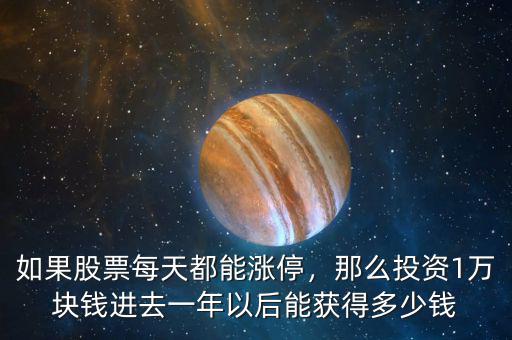 如果股票每天都能漲停，那么投資1萬(wàn)塊錢(qián)進(jìn)去一年以后能獲得多少錢(qián)