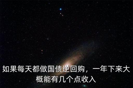 如果每天都做國債逆回購，一年下來大概能有幾個(gè)點(diǎn)收入