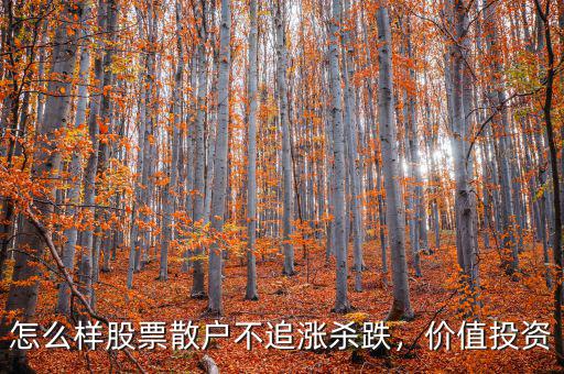 怎么樣股票散戶不追漲殺跌，價值投資