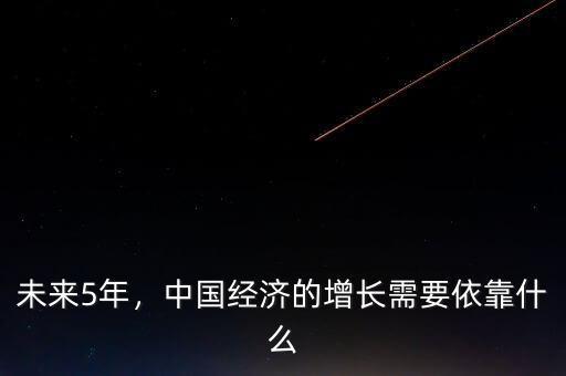 未來(lái)5年，中國(guó)經(jīng)濟(jì)的增長(zhǎng)需要依靠什么