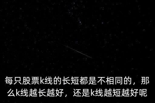 每只股票k線的長短都是不相同的，那么k線越長越好，還是k線越短越好呢