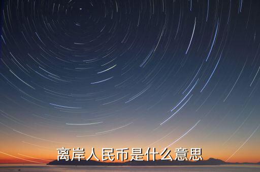 人民幣離岸價(jià)是什么意思,到過(guò)7.15。什么意思
