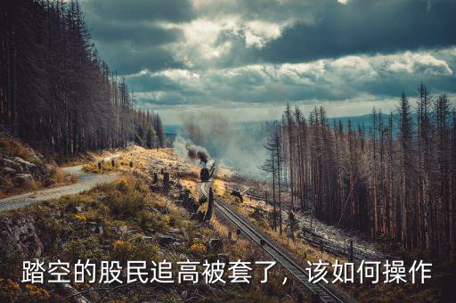 踏空的股民追高被套了，該如何操作