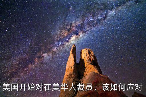 美國開始對在美華人裁員，該如何應(yīng)對