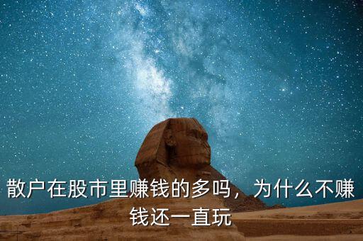 散戶在股市里賺錢的多嗎，為什么不賺錢還一直玩