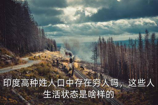 印度高種姓人口中存在窮人嗎，這些人生活狀態(tài)是啥樣的
