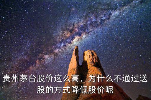 貴州茅臺股價這么高，為什么不通過送股的方式降低股價呢