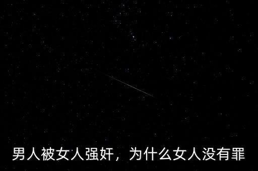 男人被女人強(qiáng)奸，為什么女人沒有罪