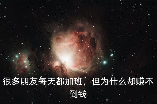 很多朋友每天都加班，但為什么卻賺不到錢