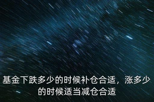 基金下跌多少的時候補倉合適，漲多少的時候適當減倉合適