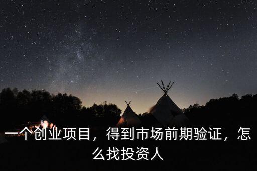 一個(gè)創(chuàng)業(yè)項(xiàng)目，得到市場前期驗(yàn)證，怎么找投資人
