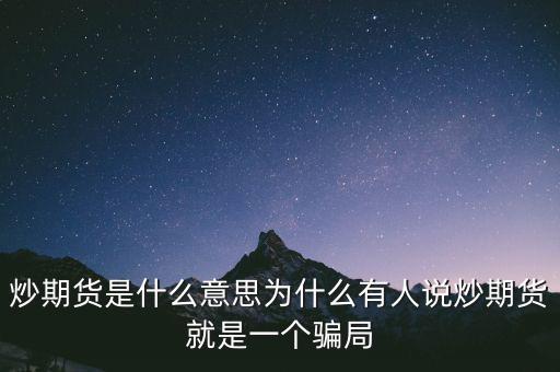 炒期貨是什么意思為什么有人說(shuō)炒期貨就是一個(gè)騙局