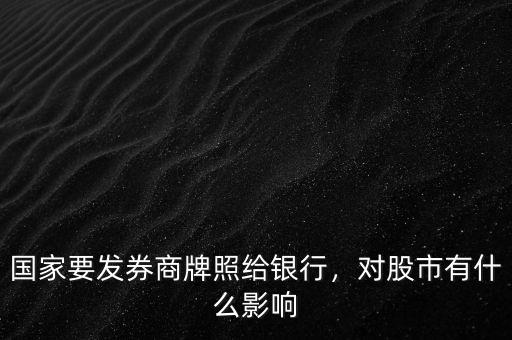 國家要發(fā)券商牌照給銀行，對股市有什么影響