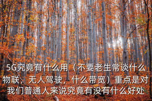 5G究竟有什么用（不要老生常談什么物聯，無人駕駛，什么帶寬）重點是對我們普通人來說究竟有沒有什么好處