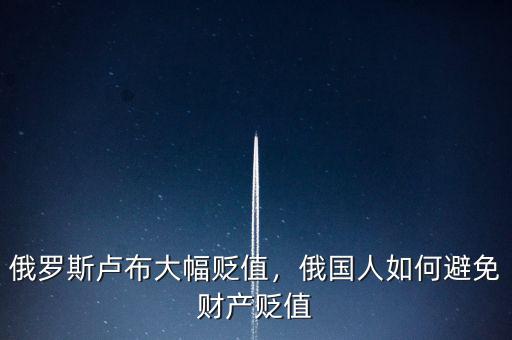 俄羅斯盧布大幅貶值，俄國人如何避免財(cái)產(chǎn)貶值