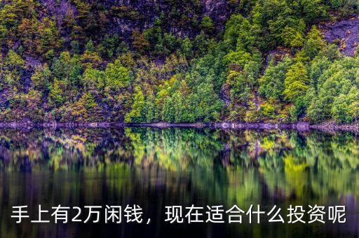 手上有2萬(wàn)閑錢，現(xiàn)在適合什么投資呢
