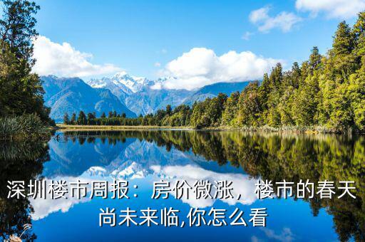 深圳樓市周報：房價微漲，樓市的春天尚未來臨,你怎么看