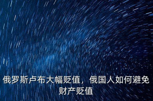 俄羅斯盧布大幅貶值，俄國人如何避免財產(chǎn)貶值