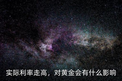 實(shí)際利率走高，對(duì)黃金會(huì)有什么影響
