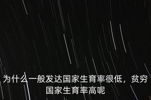 為什么一般發(fā)達(dá)國家生育率很低，貧窮國家生育率高呢