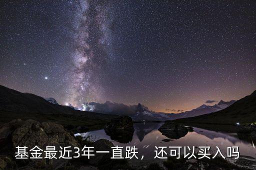 基金最近3年一直跌，還可以買(mǎi)入嗎