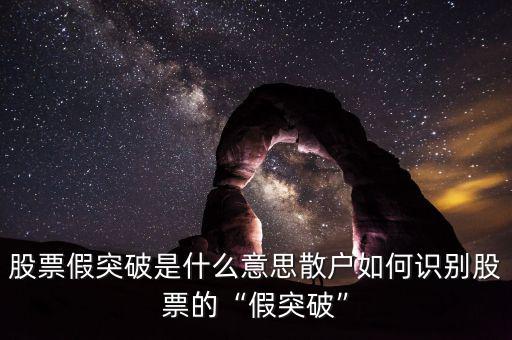 股票假突破是什么意思散戶(hù)如何識(shí)別股票的“假突破”